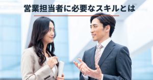 営業に必要なスキル - 向上させるポイントや営業育成のコツを紹介