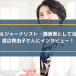 メディア学者&ジャーナリスト・講演家として活動されている渡辺真由子さんにインタビュー!