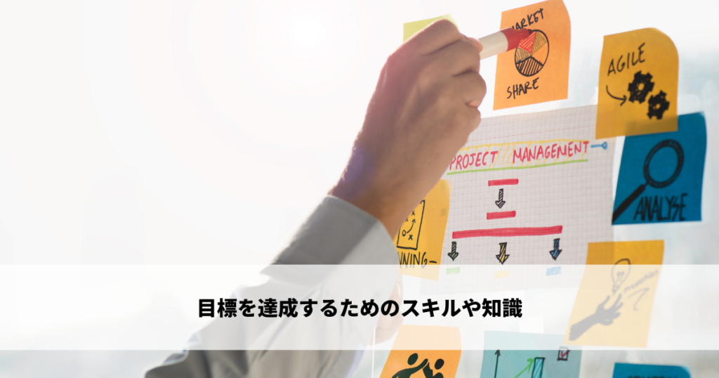 目標を達成するためのスキルや知識