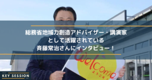 総務省地域力創造アドバイザー・講演家として活躍されている斉藤常治さんにインタビュー！
