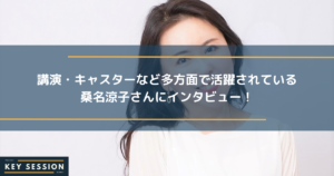 講演・キャスターなど多方面で活躍されている桑名涼子さんにインタビュー！