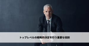 トップレベルの戦略的決定を行う重要な役割