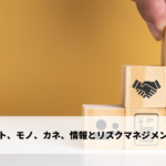 ヒト、モノ、カネ、情報とリスクマネジメント