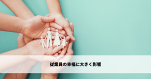 従業員の幸福に大きく影響