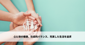 心と体の健康、社会的バランス、充実した生活を追求