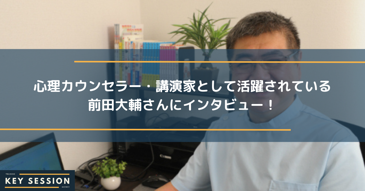 心理カウンセラー・講演家として活動されている前田大輔さんにインタビュー！