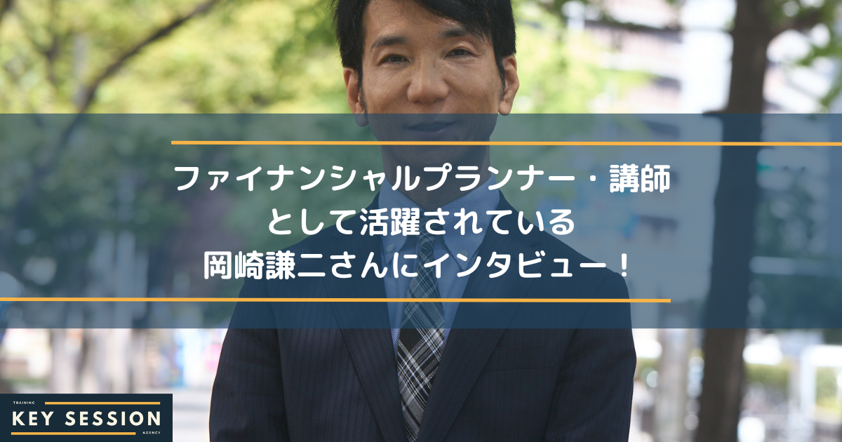 ファイナンシャルプランナー・講師として活動されている岡崎謙二さんにインタビュー！