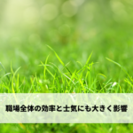 職場全体の効率と士気にも大きく影響