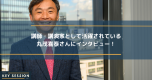 講師・講演家として活躍されている丸茂喜泰さんにインタビュー！