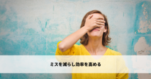 ミスを減らし効率を高める