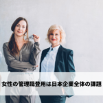 女性の管理職登用は日本企業全体の課題
