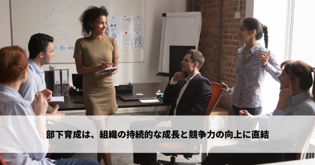 部下育成は、組織の持続的な成長と競争力の向上に直結