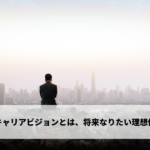 キャリアビジョンとは、将来なりたい理想像