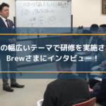100以上の幅広いテーマで研修を実施されているBrewさまにインタビュー!