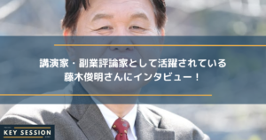 講演家・副業評論家として活躍されている藤木俊明さんにインタビュー！