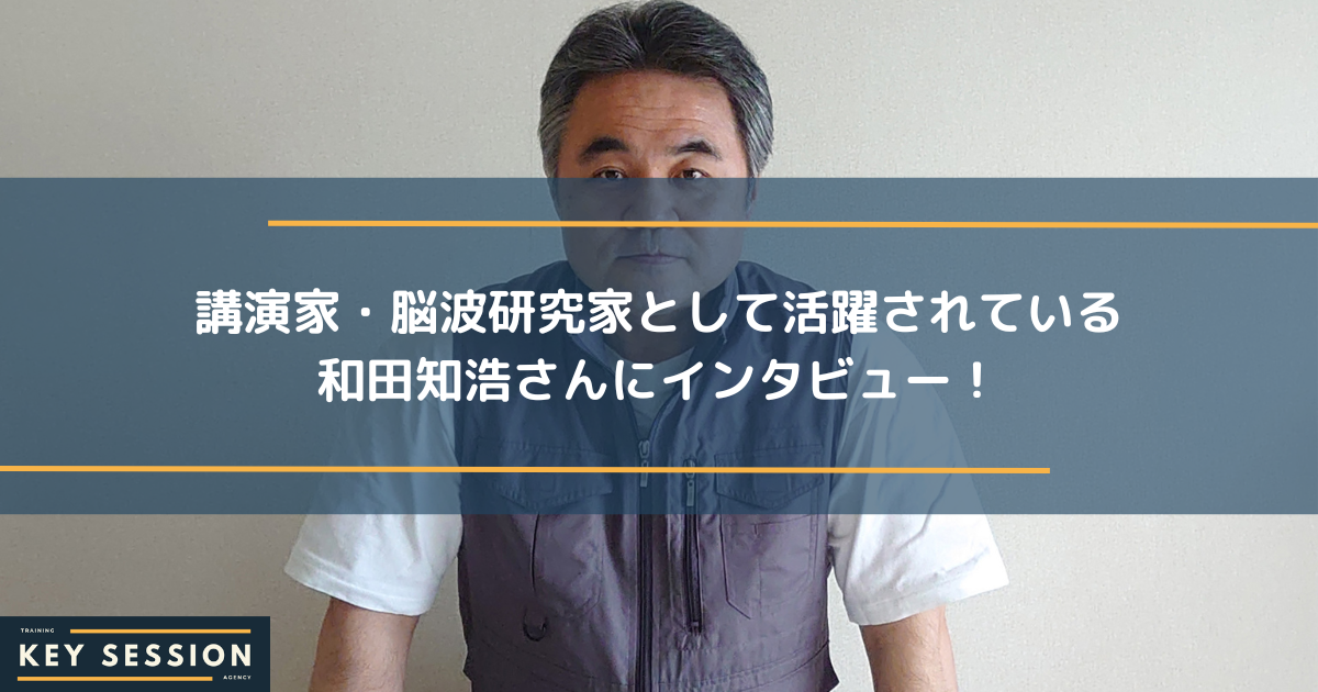 講演家・脳波研究家として活動されている和田知浩さんにインタビュー！