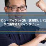 姿勢矯正整体サロン・アイグレ代表・講演家として活躍されている矢口拓宇さんにインタビュー!