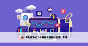 主に非対面方式での見込み顧客の獲得と育成