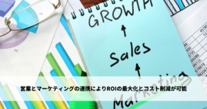 営業とマーケティングの連携によりROIの最大化とコスト削減が可能