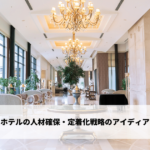 ホテルの人材確保・定着化戦略のアイディア