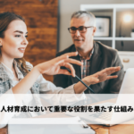 人材育成において重要な役割を果たす仕組み