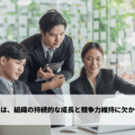 後進の育成は、組織の持続的な成長と競争力維持に欠かせない課題