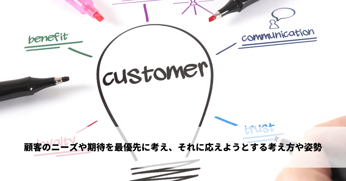 顧客のニーズや期待を最優先に考え、それに応えようとする考え方や姿勢