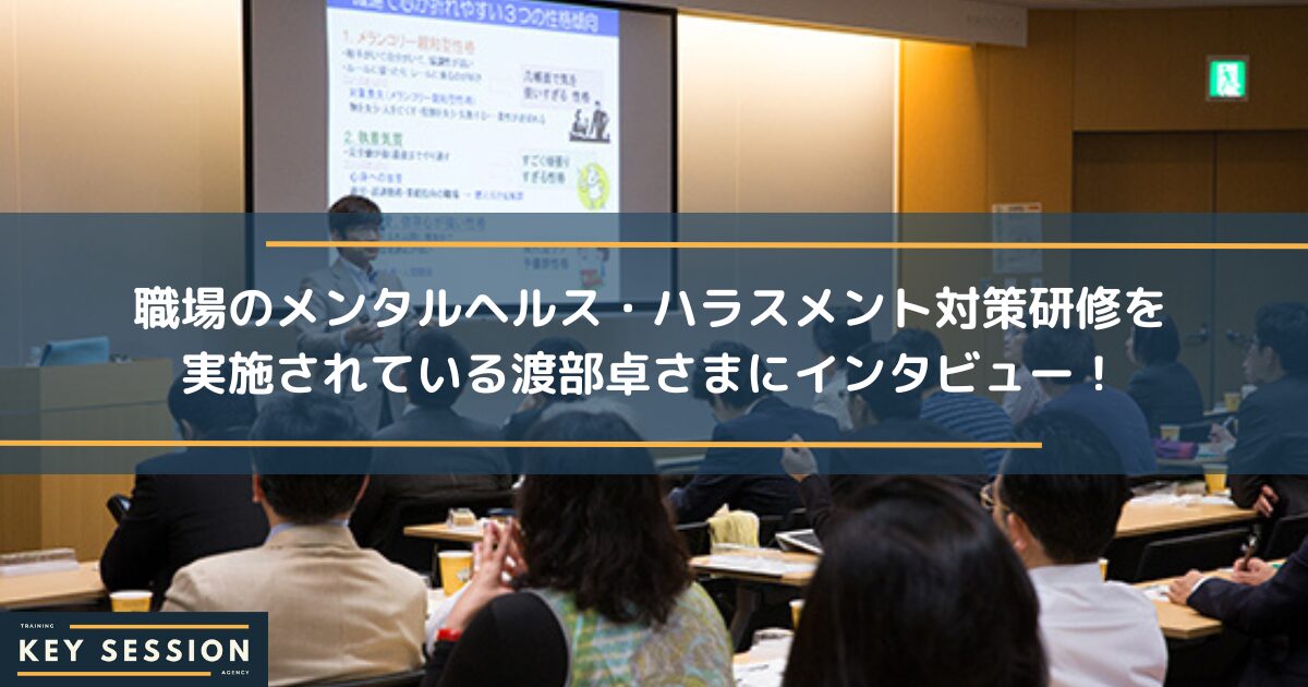 職場のメンタルヘルス・ハラスメント対策研修を実施されている渡部卓さまにインタビュー!
